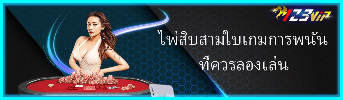 ไพ่สิบสามใบเกมการพนันที่ควรลองเล่น