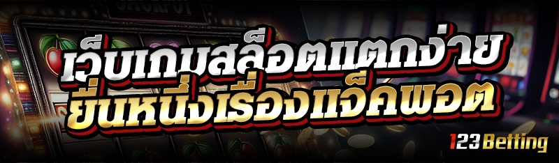 เว็บเกมสล็อตแตกง่าย ยื่นหนึ่งเรื่องแจ็คพอต 